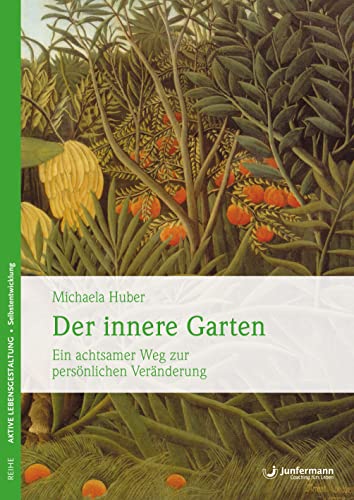 Der innere Garten: Ein achtsamer Weg zur persönlichen Veränderung von Junfermann Verlag