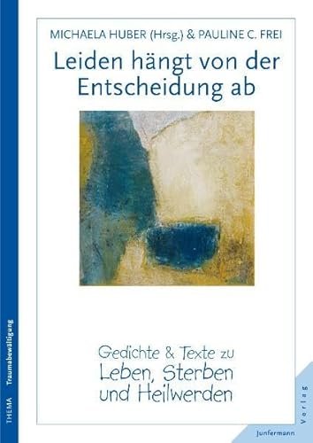 Leiden hängt von der Entscheidung ab: Gedichte & Texte zu Leben, Sterben und Heilwerden: Gedichte und Texte zu Leben, Sterben und Heilwerden