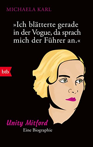 "Ich blätterte gerade in der Vogue, da sprach mich der Führer an": Unity Mitford. Eine Biographie von btb