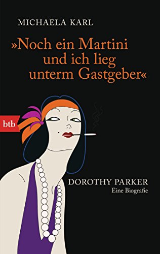 "Noch ein Martini und ich lieg unterm Gastgeber": Dorothy Parker. Eine Biografie von btb