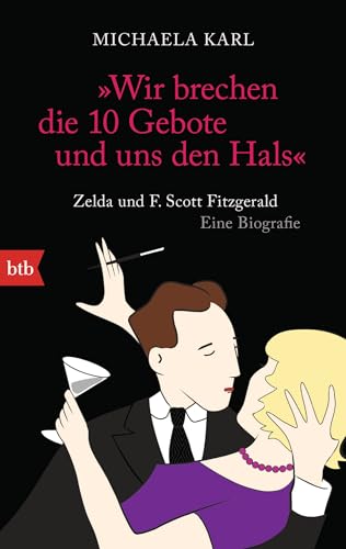 "Wir brechen die 10 Gebote und uns den Hals": Zelda und F. Scott Fitzgerald. Eine Biografie "Wir brechen die 10 Gebote und uns den Hals": Zelda und F. Scott Fitzgerald. Eine Biografie