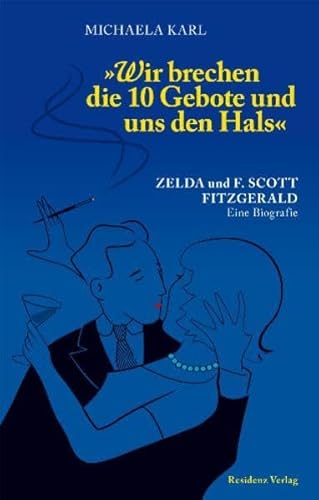 Wir brechen die 10 Gebote und uns den Hals: Zelda und F. Scott Fitzgerald von Residenz Verlag