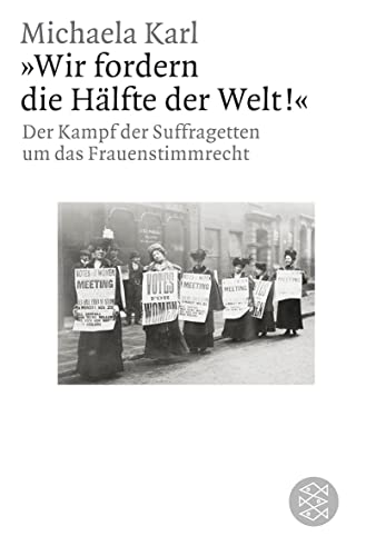 »Wir fordern die Hälfte der Welt!«: Der Kampf der Suffragetten um das Frauenstimmrecht von FISCHER Taschenbuch