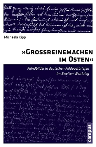 Großreinemachen im Osten: Feindbilder in deutschen Feldpostbriefen im Zweiten Weltkrieg von Campus Verlag