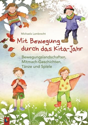 Mit Bewegung durch das Kita-Jahr: Bewegungslandschaften, Mitmach-Geschichten, Tänze und Spiele Mit Bewegung durch das Kita-Jahr: Bewegungslandschaften, Mitmach-Geschichten, Tänze und Spiele