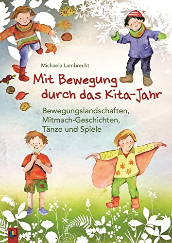 Mit Bewegung durch das Kita-Jahr: Bewegungslandschaften, Mitmach-Geschichten, Tänze und Spiele Mit Bewegung durch das Kita-Jahr: Bewegungslandschaften, Mitmach-Geschichten, Tänze und Spiele