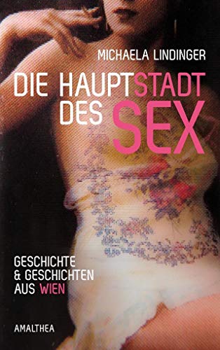 Die Hauptstadt des Sex: Geschichte und Geschichten aus Wien von Amalthea Verlag