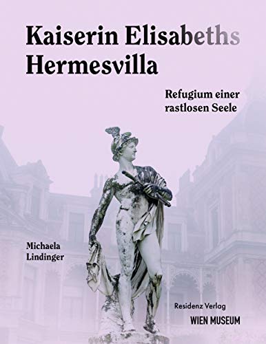 Kaiserin Elisabeths Hermesvilla - Refugium einer rastlosen Seele von Residenz Verlag