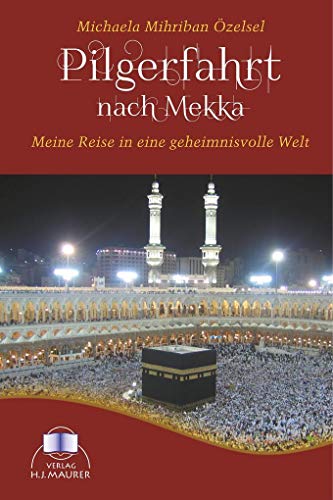 Pilgerfahrt nach Mekka: Meine Reise in eine geheimnisvolle Welt