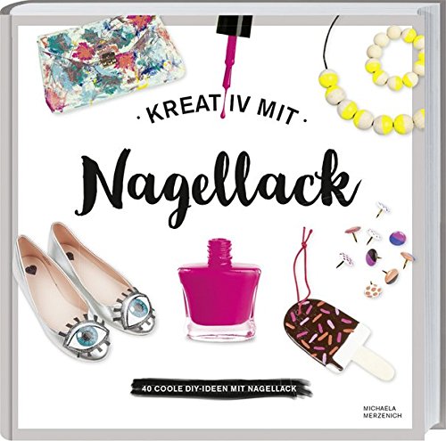 Kreativ mit Nagellack: 40 coole DIY-Ideen mit Nagellack. von Landwirtschaftsvlg Münster