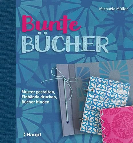 Bunte Bücher: Muster gestalten, Einbände drucken, Bücher binden von Haupt Verlag AG