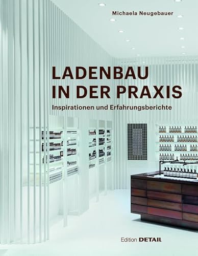 Ladenbau in der Praxis: Inspirationen und Erfahrungsberichte aus der Praxis (DETAIL Special) von DETAIL