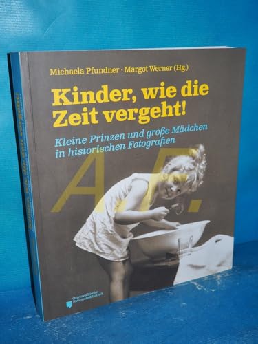 Kinder, wie die Zeit vergeht ... Kleine Prinzen und große Mädchen: Kleine Prinzen und große Mädchen in historischen Fotografien von Residenz