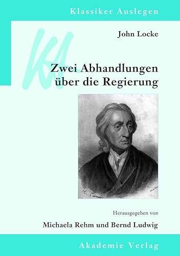 John Locke: Zwei Abhandlungen über die Regierung: Mit Beitr. in engl. Sprache (Klassiker Auslegen, Band 43) von Walter de Gruyter