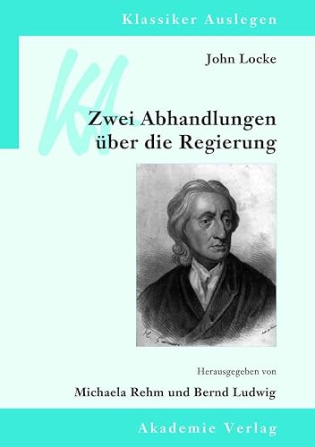 John Locke: Zwei Abhandlungen über die Regierung: Mit Beitr. in engl. Sprache (Klassiker Auslegen, 43, Band 43) von Walter de Gruyter