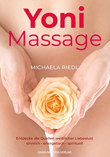 Yoni Massage. Entdecke die Quellen weiblicher Liebeslust - sinnlich-energetisch-spirituell: Sinnlich spirituelle Wege zu den Quellen weiblicher Liebeslust Yoni Massage. Entdecke die Quellen weiblicher Liebeslust - sinnlich-energetisch-spirituell: Sinnlich spirituelle Wege zu den Quellen weiblicher Liebeslust