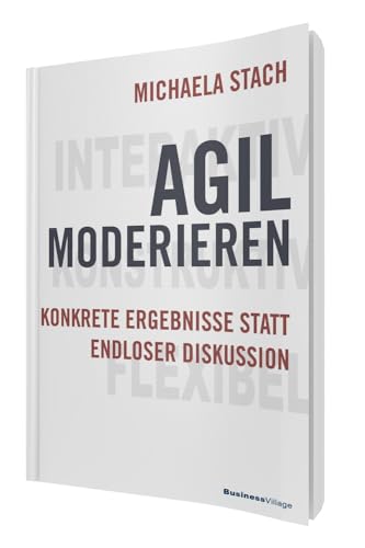 Agil moderieren: Konkrete Ergebnisse statt endloser Diskussion