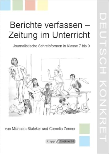 Berichte verfassen – Zeitung im Unterricht – Lehrerheft: Unterrichtsmaterialien, Journalistische Schreibformen, Heft, Arbeitsblätter (Kompetenzerwerb: Deutsch) von Krapp&Gutknecht Verlag