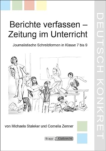 Berichte verfassen – Zeitung im Unterricht – Lehrerheft: Unterrichtsmaterialien, Journalistische Schreibformen, Heft, Arbeitsblätter (Kompetenzerwerb: Deutsch)