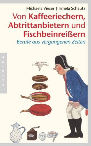 Von Kaffeeriechern, Abtrittanbietern und Fischbeinreißern: Berufe aus vergangenen Zeiten Von Kaffeeriechern, Abtrittanbietern und Fischbeinreißern: Berufe aus vergangenen Zeiten