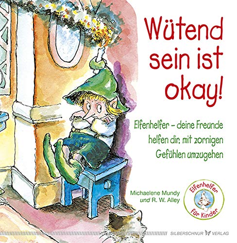 Wütend sein ist okay!: Ein Kinderbuch über zornige Gefühle: Elfenhelfer - deine Freunde helfen dir, mit zornigen Gefühlen umzugehen von Silberschnur Verlag Die G