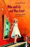 Mike und ich und Max Ernst: Eine ungewöhnliche Liebesgeschichte