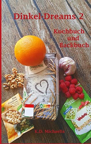 Dinkel-Dreams 2: Kochbuch und Backbuch von Books on Demand GmbH