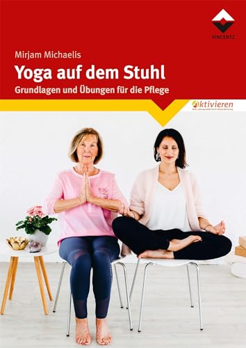 Yoga auf dem Stuhl: Grundlagen und Übungen für die Pflege von Vincentz Network