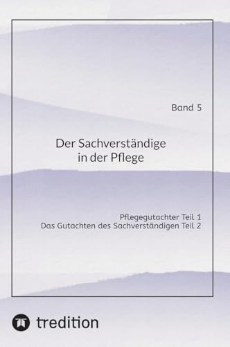 Der Sachverständige in der Pflege Band 5: Pflegegutachter Teil 1 - Das Gutachten des Sachverständigen Teil 2 Der Sachverständige in der Pflege Band 5: Pflegegutachter Teil 1 - Das Gutachten des Sachverständigen Teil 2