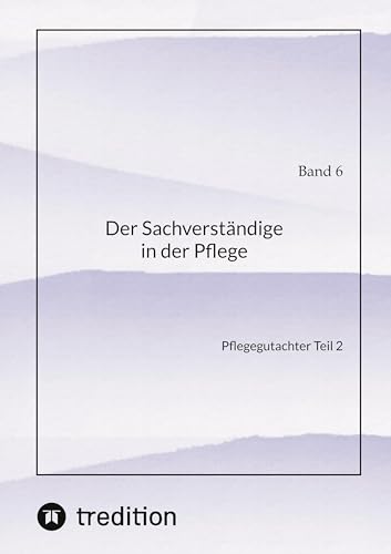 Der Sachverständige in der Pflege Band 6: Pflegegutachter Teil 2