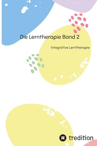 Die Lerntherapie Band 2: Integrative Lerntherapie (Selbststudium mit 81 Lerneinheiten zum/r Lerntherapeut/-in Band 1 bis 6)