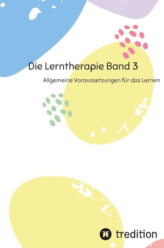 Die Lerntherapie Band 3: Allgemeine Voraussetzungen für das Lernen (Selbststudium mit 81 Lerneinheiten zum/r Lerntherapeut/-in Band 1 bis 6) von tredition