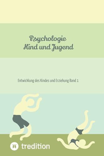 Psychologie Kind und Jugend Teil 1: Entwicklung des Kindes und Erziehung Band 1 (Selbststudium mit 53 Lerneinheiten zum Kinder- und Jugend Pädagoge/-in) von tredition