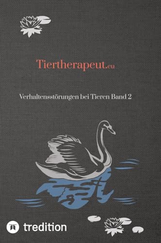 Tiertherapeut Teil 2: Verhaltensstörungen bei Tieren Band 2 (Selbststudium Band 1, 2 und 3 mit 56 Lerneinheiten zum/r Tiertherapeut/-in.) von tredition