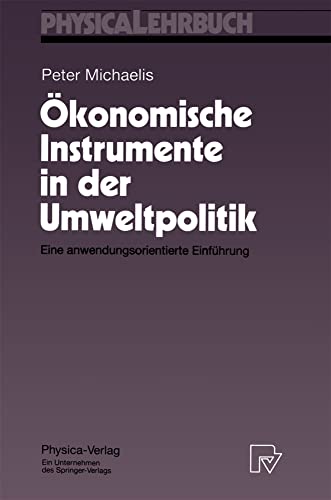 Ökonomische Instrumente in der Umweltpolitik. Eine anwendungsorientierte Einführung (Physica-Lehrbuch)