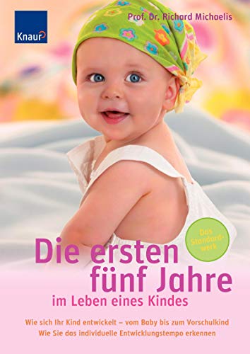 Die ersten fünf Jahre im Leben eines Kindes: Wie sich Ihr Kind entwickelt - vom Baby bis zum Vorschulkind. Wie Sie das individuelle Entwicklungstempo erkennen