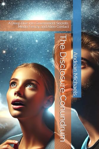 The Disclosure Conundrum: A Deep Dive into Government Secrets, Media Frenzy, and Alien Contact von Independently published