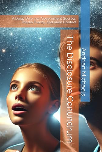 The Disclosure Conundrum: A Deep Dive into Government Secrets, Media Frenzy, and Alien Contact The Disclosure Conundrum: A Deep Dive into Government Secrets, Media Frenzy, and Alien Contact von Independently published