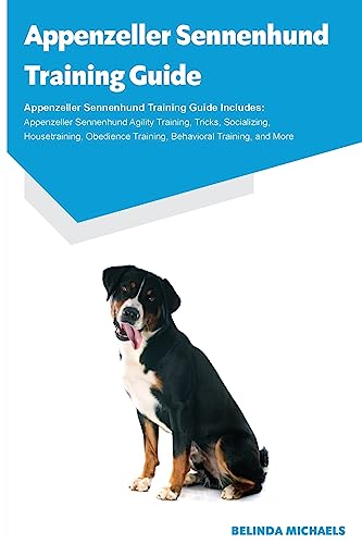 Appenzeller Sennenhund Training Guide Appenzeller Sennenhund Training Guide Includes: Appenzeller Sennenhund Agility Training, Tricks, Socializing, ... Training, Behavioral Training, and More