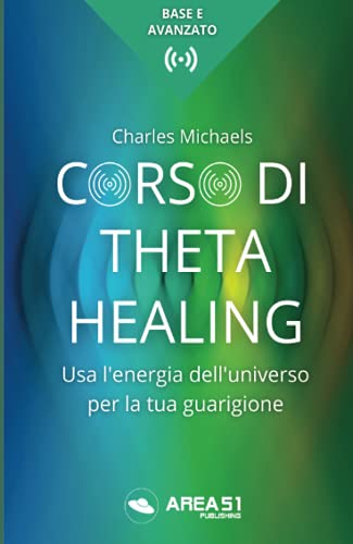 Manuale completo di Theta-Healing: Usa l'energia dell'universo per la tua guarigione (Crescita personale)