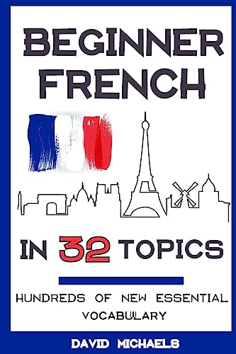 Beginner French in 32 Topics: Learn 100's of New Essential Vocabulary von Createspace Independent Publishing Platform