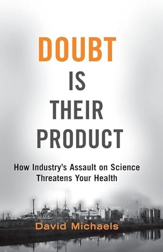 Doubt Is Their Product: How Industry's Assault on Science Threatens Your Health von Oxford University Press