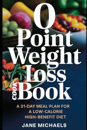 0" POINT WEIGHT LOSS COOKBOOK: A 31- DAY MEAL PLAN FOR A LOW- CALORIE HIGH-BENEFIT DIET 0" POINT WEIGHT LOSS COOKBOOK: A 31- DAY MEAL PLAN FOR A LOW- CALORIE HIGH-BENEFIT DIET von Independently published