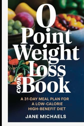 0" POINT WEIGHT LOSS COOKBOOK: A 31- DAY MEAL PLAN FOR A LOW- CALORIE HIGH-BENEFIT DIET 0" POINT WEIGHT LOSS COOKBOOK: A 31- DAY MEAL PLAN FOR A LOW- CALORIE HIGH-BENEFIT DIET von Independently published