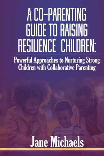 A CO-PARENTING GUIDE TO RAISING RESILIENCE CHILDREN: Powerful Approaches to Nurturing Strong Children with Collaborative Parenting A CO-PARENTING GUIDE TO RAISING RESILIENCE CHILDREN: Powerful Approaches to Nurturing Strong Children with Collaborative Parenting von Independently published