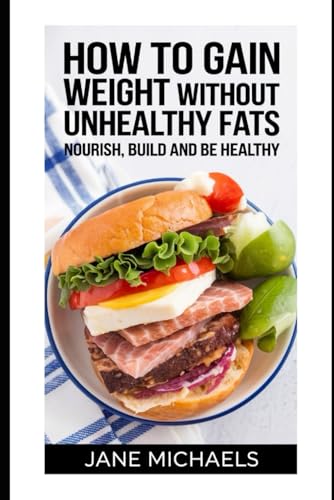 HOW TO GAIN WEIGHT WITHOUT UNHEALTHY FATS: NOURISH, BUILD AND BE HEALTHY HOW TO GAIN WEIGHT WITHOUT UNHEALTHY FATS: NOURISH, BUILD AND BE HEALTHY von Independently published
