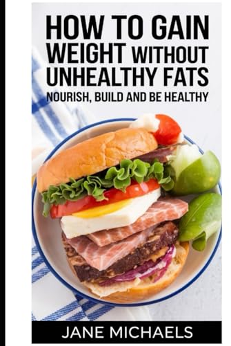 HOW TO GAIN WEIGHT WITHOUT UNHEALTHY FATS: NOURISH, BUILD AND BE HEALTHY HOW TO GAIN WEIGHT WITHOUT UNHEALTHY FATS: NOURISH, BUILD AND BE HEALTHY von Independently published