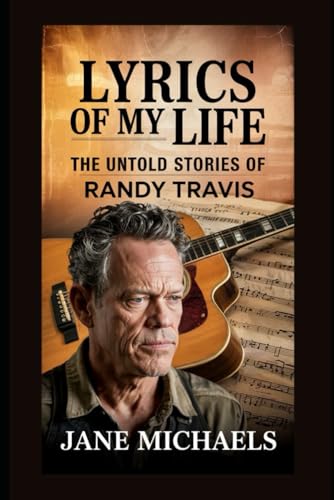 LYRICS OF MY LIFE: THE UNTOLD STORIES OF RANDY TRAVIS LYRICS OF MY LIFE: THE UNTOLD STORIES OF RANDY TRAVIS von Independently published