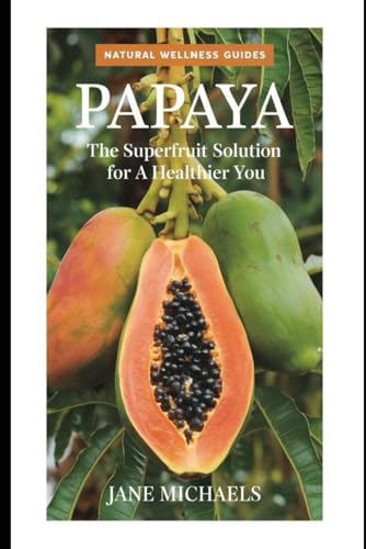 Papaya: The Superfruit Solution for Healthier You (Natural Wellness Guides) von Independently published