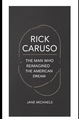 RICK CARUSO: THE MAN WHO REIMAGINED THE AMERICAN DREAM RICK CARUSO: THE MAN WHO REIMAGINED THE AMERICAN DREAM von Independently published